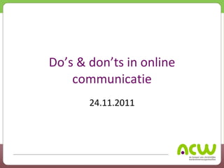 Do’s & don’ts in online communicatie 24.11.2011 