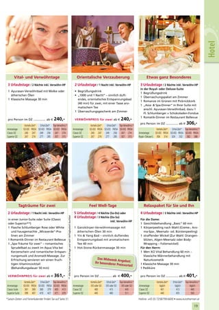 Hotel
       Vital- und Verwöhntage                                                                                                     Orientalische Verzauberung                                         Etwas ganz Besonderes
 3 Urlaubstage / 2 Nächte inkl. Verwöhn-HP                                                                                      2 Urlaubstage / 1 Nacht inkl. Verwöhn-HP                      3 Urlaubstage / 2 Nächte inkl. Verwöhn-HP
                                                                                                                                                                                              in der Royal- oder Deluxe-Suite
 1 Ayurasan-Verwöhnbad mit Molke oder                                                                                           • Begrüßungsdrink
                                                                                                                                                                                              1 Begrüßungsdrink
   ätherischen Ölen                                                                                                             • „1000 und 1 Nacht“ – sinnlich duft-
                                                                                                                                                                                              1 Überraschungspaket am Zimmer
 1 Klassische Massage 30 min                                                                                                      endes, orientalisches Entspannungsbad
                                                                                                                                                                                              1 Romanze im Grünen mit Picknickkorb
                                                                                                                                  (40 min) für zwei, mit einer Tasse aro-
                                                                                                                                                                                              1 „Asia- & Spa-Dinner“ in Ihrer Suite mit
                                                                                                                                  matischem Tee
                                                                                                                                                                                                 anschl. Ayurasan-Verwöhnbad, dazu 1
                                                                                                                                1 Überraschungsgeschenk am Zimmer
                                                                                                                                                                                                 Fl. Schlumberger + Schokoladen-Fondue
                                                                                                                                                                                              1 Romatik-Dinner im Restaurant Bellevue
 pro Person im DZ .............. ab €         240,-                                                                             VERWÖHNPREIS für zwei ab €                   240,-
                  Vorteils-Zeit* Erhol-Zeit* Top-Verwöhnz.*                                                                                   Vorteils-Zeit* Erhol-Zeit* Top-Verwöhnz.*
                                                                                                                                                                                              pro Person im DZ .............. ab €            306,-
Anreisetage:     SO-DO FR/SA SO-DO FR/SA SO-DO FR/SA                                                                          Anreisetage:   SO-DO FR/SA SO-DO FR/SA SO-DO FR/SA                                 Vorteils-Zeit* Erhol-Zeit* Top-Verwöhnz.*
Classic DZ        240 247 249 256 267 274                                                                                     Classic DZ      240 247 249 256 267 274                        Anreisetage:       SO-DO FR/SA SO-DO FR/SA SO-DO FR/SA
Superior DZ       267 274 277 285 307 315                                                                                     Superior DZ     267 274 277 285 307 315                        Royal- / Deluxe-S. 306 314 324 332 382 388




               Tagträume für zwei                                                                                                            Feel Well-Tage                                       Relaxpaket für Sie und Ihn
 2 Urlaubstage / 1 Nacht inkl. Verwöhn-HP                                                                                      5 Urlaubstage / 4 Nächte (So-Do) oder                          4 Urlaubstage / 3 Nächte inkl. Verwöhn-HP
                                                                                                                               4 Urlaubstage / 3 Nächte (Do-So)
                                                              ** Alle Suiten nur auf Anfrage und nach Verfügbarkeit buchbar




 in einer Junior-Suite oder Suite (Classic                                                                                                                                                    Für die Dame:
                                                                                                                                                                  inkl. Verwöhn-HP
 oder Superior**)                                                                                                                                                                             1 Gesichtsbehandlung „Basic“ 60 min
 1 Flasche Schlumberger Rose oder White                                                                                        1 Ganzkörper-Verwöhnmassage mit                                1 Körperpeeling nach Wahl (Creme-, Aro-
    und hausgemachte „Miraverde“-Pra-                                                                                            ätherischen Ölen 30 min                                        ma-Spa-, Meersalz- od. Bürstenpeeling)
    linen am Zimmer                                                                                                            1 Yin & Yang Bad – sinnlich duftendes                          1 straffender Wickel (Zur Wahl: Orangen-
 1 Romantik-Dinner im Restaurant Bellevue                                                                                        Entspannungsbad mit aromatischem                               blüten, Algen-Meersalz oder Body-
 1 „Spa-Träume für zwei“ – romantisches                                                                                          Tee 40 min                                                     Wrapping – Folienwickel)
    Sprudelbad zu zweit im Aqua Vita bei                                                                                       1 Hot-Stone-Rückenmassage 30 min                               Für den Herrn:
    Kerzenschein und romantischer Entspan-                                                                                                                                                    1 Men XO Vital Behandlung 60 min –
    nungsmusik und Aromaöl-Massage. Zur                                                                                                                                                         klassische Männerbehandlung mit
    Erfrischung servieren wir einen fruch-                                                                                                          Das Midweek                                 Naturkosmetik
                                                                                                                                                                  Angebot:
    tigen Vitamincocktail                                                                                                                         Ihr besonderer                              1 Klassische Massage 30 min
                                                                                                                                                                 Preisvorteil
    (Behandlungsdauer 50 min)                                                                                                                                                                 1 Pediküre

 VERWÖHNPREIS für zwei ab €                   361,-                                                                            pro Person im DZ .............. ab €          400,-            pro Person im DZ .............. ab €             401,-
                  Vorteils-Zeit* Erhol-Zeit* Top-Verwöhnz.*                                                                                  Vorteils-Zeit*   Erhol-Zeit*   Top-Verwöhnz.*                     Vorteils-Zeit*   Erhol-Zeit*   Top-Verwöhnz.*
Anreisetage:     SO-DO FR/SA SO-DO FR/SA SO-DO FR/SA                                                                          Anreisetage:   DO oder SO       DO oder SO      DO oder SO     Anreisetage:         täglich         täglich         täglich
Classic-Suite      361 369 369 379 405 413                                                                                    Classic DZ         400             415              445        Classic DZ            401             413             440
Superior-Suite     399 407 419 427 471 479                                                                                    Superior DZ        445             460              511        Superior DZ           440             455             500

*Saison-Zeiten und Ferienkalender finden Sie auf Seite 31.                                                                                                                                   Hotline: +43 (0) 7258/799-6600 • www.eurothermen.at

                                                                                                                                                                                                                                                      19
 