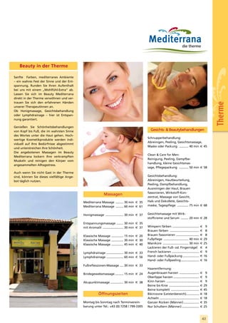 Beauty in der Therme

Sanfte Farben, mediterranes Ambiente
– ein wahres Fest der Sinne und der Ent-
spannung. Runden Sie Ihren Aufenthalt
bei uns mit einem „Wohlfühl-Extra“ ab.
Lassen Sie sich im Beauty Mediterrana
direkt in der Therme verwöhnen und ver-
trauen Sie sich den erfahrenen Händen




                                                                                                                                                                 Therme
unserer TherapeutInnen an.
Ob Honigmassage, Gesichtsbehandlung
oder Lymphdrainage – hier ist Entspan-
nung garantiert.

Genießen Sie Schönheitsbehandlungen
von Kopf bis Fuß, die im wahrsten Sinne                                                           Gesichts- & Beautybehandlungen
des Wortes unter die Haut gehen. Hoch-
                                                                                               Schnupperbehandlung:
wertige Kosmetikprodukte werden indi-
                                                                                               Abreinigen, Peeling, Gesichtsmassage,
viduell auf Ihre Bedürfnisse abgestimmt
                                                                                               Maske oder Packung ........... 40 min € 45
und unterstreichen Ihre Schönheit.
Die angebotenen Massagen im Beauty
                                                                                               Clean & Care for Men:
Mediterrana lockern Ihre verkrampften
                                                                                               Reinigung, Peeling, Dampfbe-
Muskeln und reinigen den Körper vom
                                                                                               handlung, kleine Gesichtsmas-
angesammelten Alltagsstress.
                                                                                               sage, Pflegepackung ........... 50 min € 58
Auch wenn Sie nicht Gast in der Therme
sind, können Sie dieses vielfältige Ange-                                                      Gesichtsbehandlung:
bot täglich nutzen.                                                                            Abreinigen, Hautbeurteilung,
                                                                                               Peeling, Dampfbehandlung,
                                                                                               Ausreinigen der Haut, Brauen
                                                                                               fassonieren, Wirkstoff-Kon-
                                                            Massagen
                                                                                               zentrat, Massage von Gesicht,
                                            Mediterrana Massage ......... 30 min € 35          Hals und Dekolleté, Gesichts-
                                            Mediterrana Massage ......... 60 min € 61          maske, Tagespflege ............. 75 min € 68


                                            Honigmassage ..................... 30 min € 37     Gesichtsmassage mit Wirk-
                                                                                               stoffcreme und Serum ......... 20 min € 28
                                            Entspannungsmassage ........ 30 min € 35
                                            mit Aromaöl ........................ 30 min € 37   Wimpern färben ...............................           €    9
                                                                                               Brauen färben ..................................         €    8
                                            Klassische Massage .............. 15 min € 20      Brauen fassonieren ...........................           €    8
                                            Klassische Massage .............. 30 min € 30      Fußpflege ............................. 40 min           €   29
                                            Klassische Massage .............. 45 min € 40      Maniküre .............................. 30 min           €   25
                                                                                               Lackieren der Fuß- od. Fingernägel                       €    4
                                            Lymphdrainage .................... 30 min € 33     French lackieren ................................        €    9
                                            Lymphdrainage .................... 60 min € 56     Hand- oder Fußpackung ...................                €   16
                                                                                               Hand- oder Fußpeeling .....................              €   16
                                            Fußreflexzonen-Massage .... 30 min € 33
                                                                                               Haarentfernung:
                                            Bindegewebsmassage .......... 15 min € 24          Augenbrauen harzen .......................               €    9
                                                                                               Oberlippe harzen ..............................          €    9
                                            Akupunktmassage ............... 30 min € 38        Kinn harzen ......................................       €    9
                                                                                               Beine bis Knie ...................................       €   29
                                                                                               Beine komplett .................................         €   45
                                                        Öffnungszeiten                         Bikinizone (Leistenbereich)...............               €   18
                                                                                               Achseln ..............................................   €   18
                                            Montag bis Sonntag nach Terminverein-              Ganzer Rücken (Männer) ..................                €   35
                                            barung unter Tel.: +43 (0) 7258 / 799-3305         Nur Schultern (Männer) ....................              €   25



                                                                                                                                                        43
 