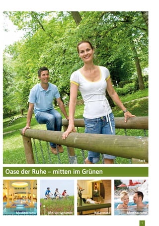 Park


Oase der Ruhe – mitten im Grünen




   Mediterrana   Aktivprogramm   Relaxoase   Mediterrana


                                                     5
 