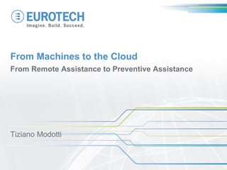 From Machines to the Cloud
From Remote Assistance to Preventive Assistance
Tiziano Modotti
 