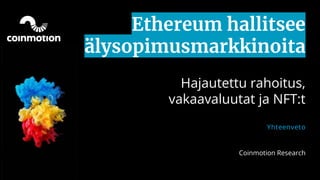 Ethereum hallitsee
älysopimusmarkkinoita
Hajautettu rahoitus,
vakaavaluutat ja NFT:t
Yhteenveto
Coinmotion Research
 
