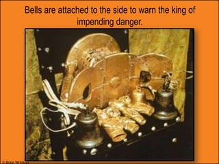© Brain Wrinkles
Bells are attached to the side to warn the king of
impending danger.
 