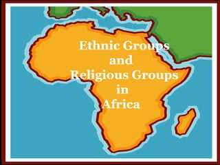 `
Ethnic Groups
and
Religious Groups
in
Africa
 