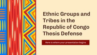 Ethnic Groups and
Tribes in the
Republic of Congo
Thesis Defense
Here is where your presentation begins
 