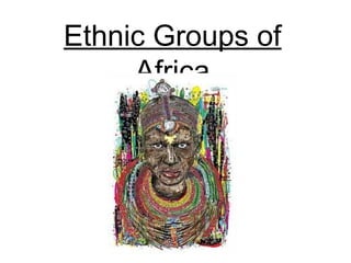 Ethnic Groups of
Africa

 