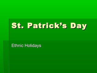 St. Patrick’s DaySt. Patrick’s Day
Ethnic HolidaysEthnic Holidays
 