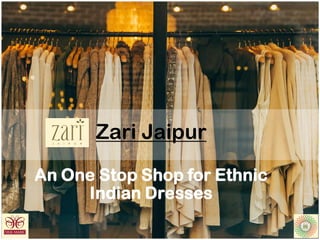 Zari Jaipur
An One Stop Shop for Ethnic
Indian Dresses
 