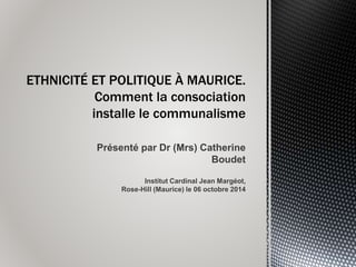 Présenté par Dr (Mrs) Catherine
Boudet
Institut Cardinal Jean Margéot,
Rose-Hill (Maurice) le 06 octobre 2014
 