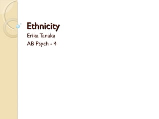 EthnicityEthnicity
Erika Tanaka
AB Psych - 4
 