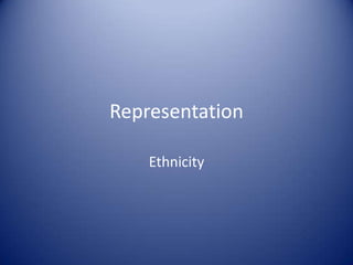 Representation
Ethnicity

 