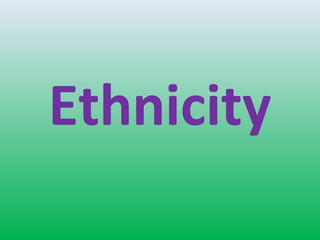 Ethnicity
 