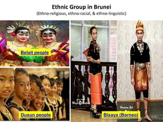 Ethnic Group in Brunei
(Ethno-religious, ethno-racial, & ethno-linguistic)
Belait people
Bisaya (Borneo)Dusun people
 
