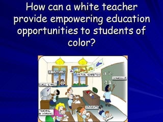 How can a white teacher provide empowering education opportunities to students of color? 