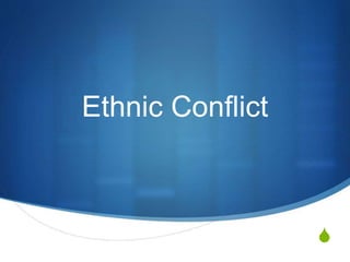 S
Ethnic Conflict
 