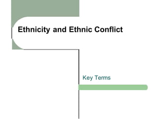 Ethnicity and Ethnic Conflict
Key Terms
 