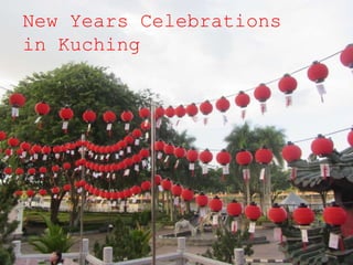 New Years Celebrations
in Kuching
 