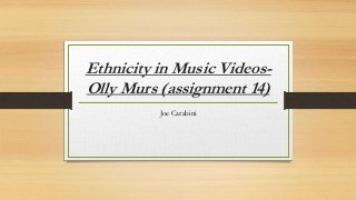 Ethnicity in Music Videos-
Olly Murs (assignment 14)
Joe Carabini
 