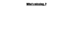 Who's missing..?
 