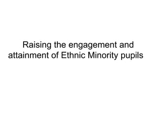 Raising the engagement and attainment of Ethnic Minority pupils  