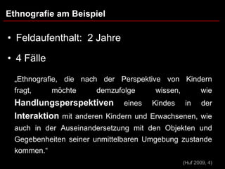 Ethnografie am Beispiel

• Feldaufenthalt: 2 Jahre

• 4 Fälle
 