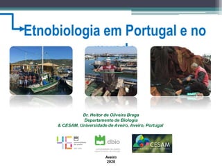 Etnobiologia em Portugal e no
mundo
Aveiro
2020
Dr. Heitor de Oliveira Braga
Departamento de Biologia
& CESAM, Universidade de Aveiro, Aveiro, Portugal
 