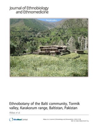 Ethnobotany of the Balti community, Tormik
valley, Karakorum range, Baltistan, Pakistan
Abbas et al.
Abbas et al. Journal of Ethnobiology and Ethnomedicine (2016) 12:38
DOI 10.1186/s13002-016-0114-y
 