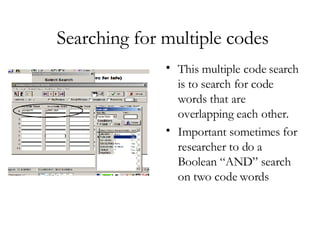 Searching for multiple codes This multiple code search is to search for code words that are overlapping each other.  Important sometimes for researcher to do a Boolean “AND” search on two code words 