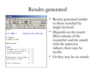 Results generated Results generated similar to those searched by single keyword  Depends on the search filter/criteria of the researcher and the match with the interview subject, there may be results  Or they may be no match 