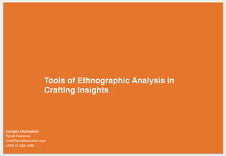 Tools of Ethnographic Analysis in
Crafting Insights
Contact information
Taneli Heinonen
mail@taneliheinonen.com
+358 44 358 4433
 