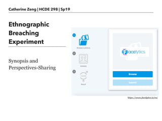 Catherine Zeng | HCDE 298 | Sp19
Ethnographic
Breaching
Experiment
Synopsis and
Perspectives-Sharing
https://www.facelytics.io/en/
 