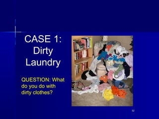 5252
QUESTION: What
do you do with
dirty clothes?
CASE 1:
Dirty
Laundry
 
