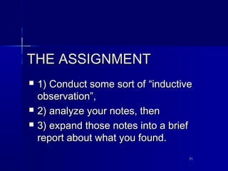 7171
THE ASSIGNMENTTHE ASSIGNMENT
 1) Conduct some sort of1) Conduct some sort of “inductive“inductive
observation”,obser...
