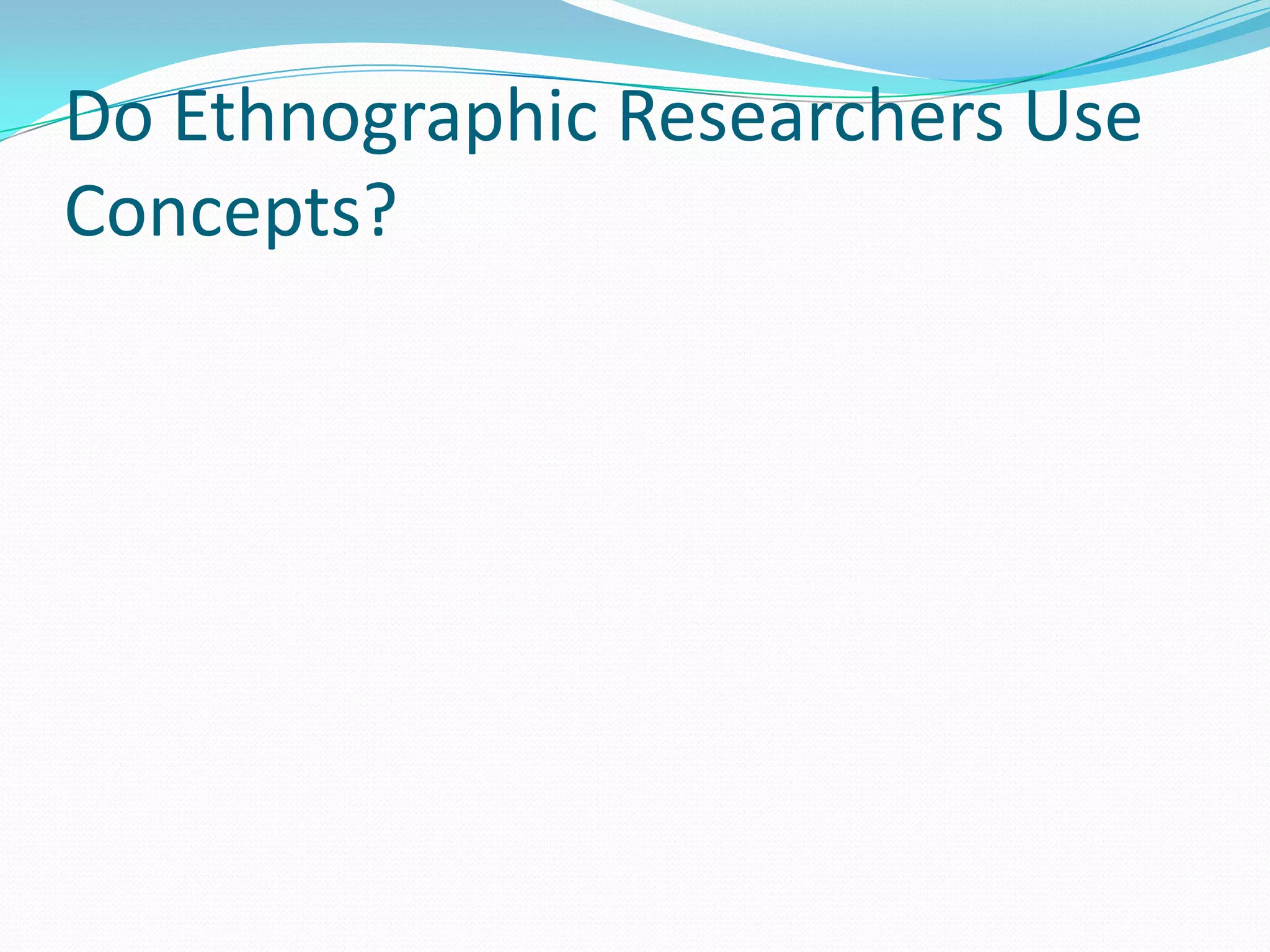 Do Ethnographic Researchers Use Concepts?