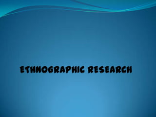 ETHNOGRAPHIC RESEARCH 