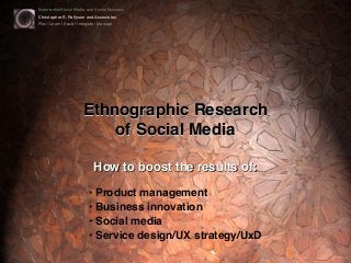 Experiential Social Media and Social Business
Christopher S. Rollyson and Associates
Plan | Learn | Scale | Integrate | Manage
Ethnographic Research
of Social Media
How to boost the results of:
• Product management
• Business innovation
• Social media
• Service design/UX strategy/UxD
 
