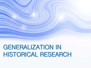 GENERALIZATION IN
HISTORICAL RESEARCH
 