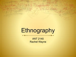Ethnography
ANT 2140
Rachel Wayne
 