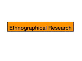 Ethnographical Research
 