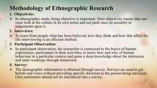 Methodology of Ethnographic Research
1. Objectivity:
 In ethnographic study, being objective is important. Here objectivi...
