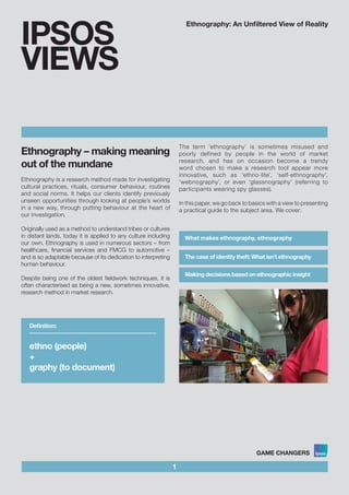 Ethnography: An Unfiltered View of Reality
Ethnography – making meaning
out of the mundane
Ethnography is a research metho...