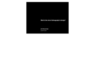 What is the role of ethnography in design?




Julia Moisand Egéa
29 SEPT 2010
 