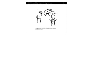 Role of ethnography in design. Designing with vs designing for people.                     16




                  By finding inspiration in individual and subjective stories from users
                  (cultural probes, W. Gaver)
 