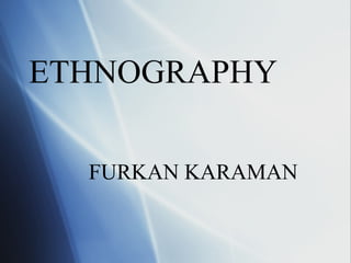 ETHNOGRAPHY FURKAN KARAMAN 