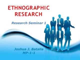Free Powerpoint Templates
Free Powerpoint Templates
Page 1
ETHNOGRAPHIC
RESEARCH
Research Seminar 1
Joshua J. Batalla
MP-1-1
 