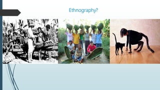 Ethnography?
 