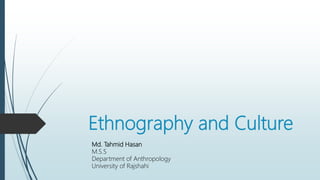 Ethnography and Culture
Md. Tahmid Hasan
M.S.S
Department of Anthropology
University of Rajshahi
 
