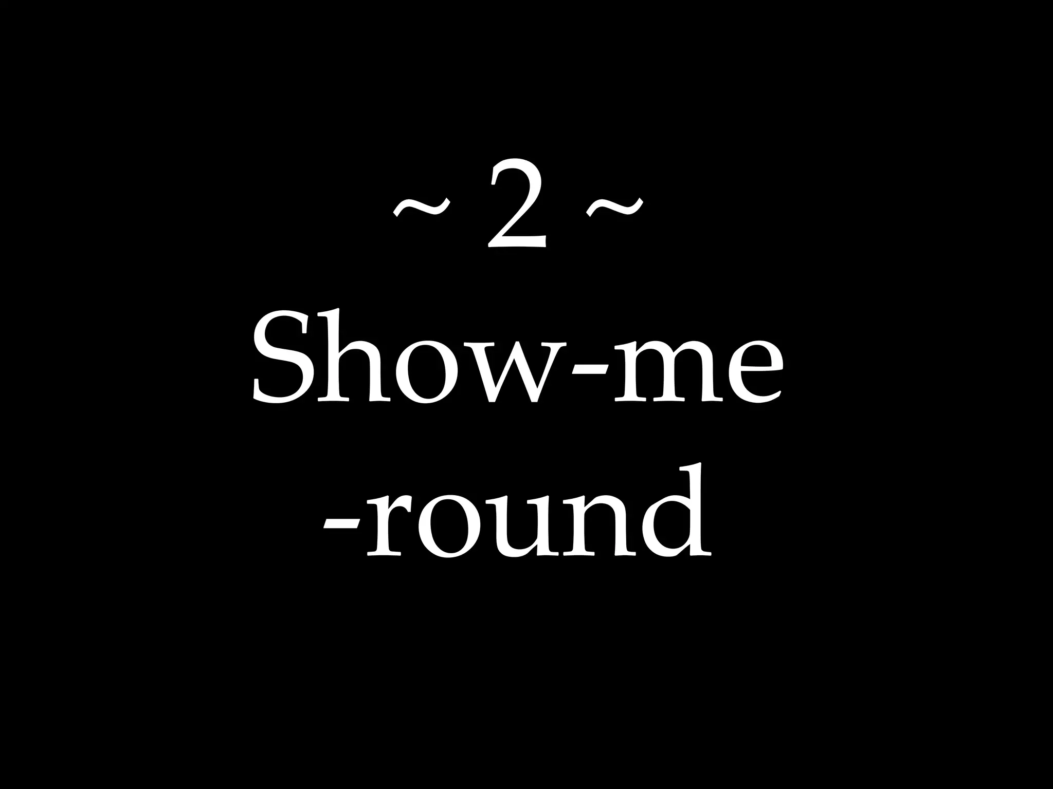 ~ 2 ~ 
Show-me 
-round 
 