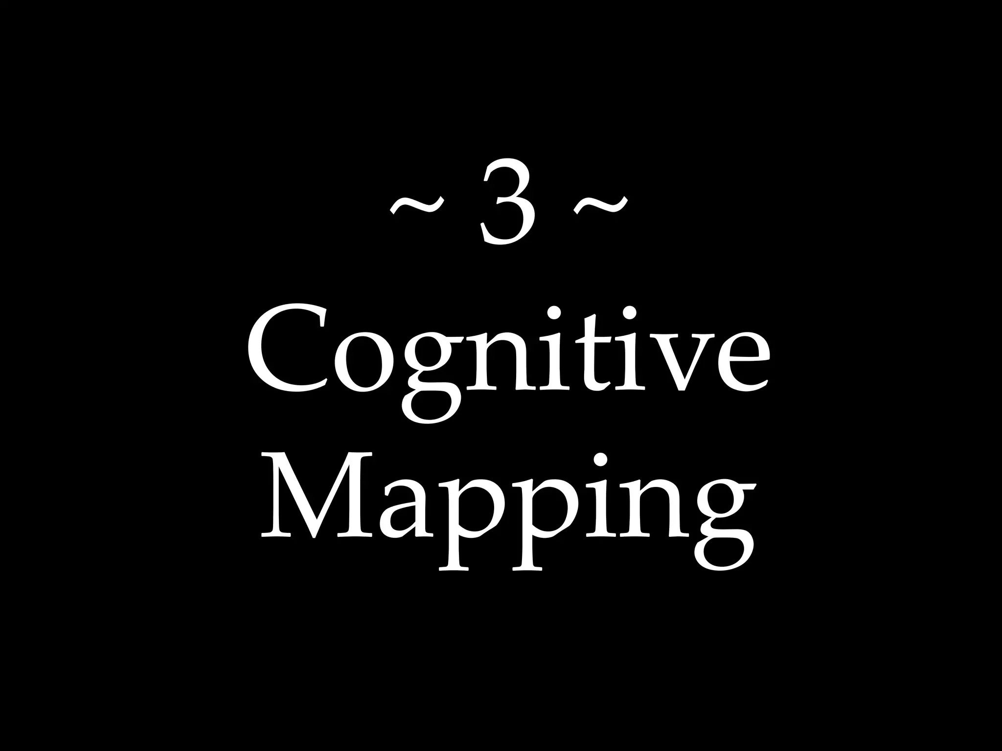 ~ 3 ~ 
Cognitive 
Mapping 
 
