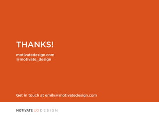 THANKS!
motivatedesign.com
@motivate_design
Get in touch at emily@motivatedesign.com
 